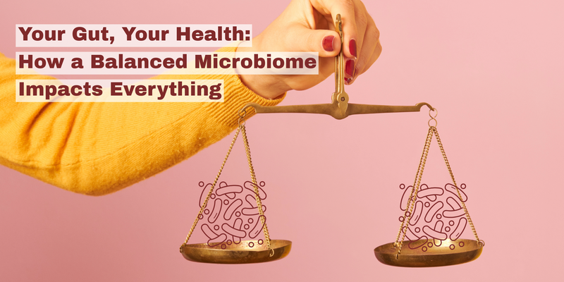 Your Gut, Your Health: How a Balanced Microbiome Impacts Everything