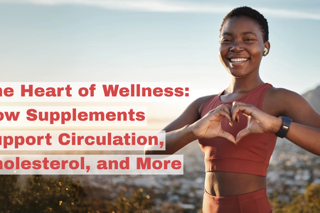 The Heart of Wellness: How Supplements Support Circulation, Cholesterol, and More